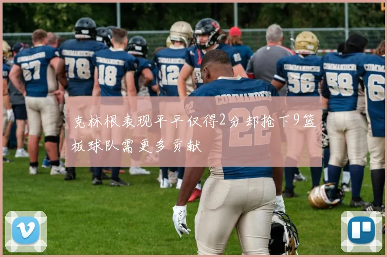 克林根表现平平仅得2分却抢下9篮板球队需更多贡献