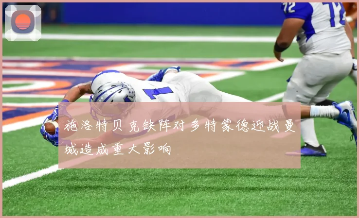 施洛特贝克缺阵对多特蒙德迎战曼城造成重大影响