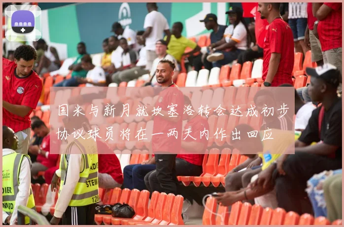 国米与新月就坎塞洛转会达成初步协议球员将在一两天内作出回应
