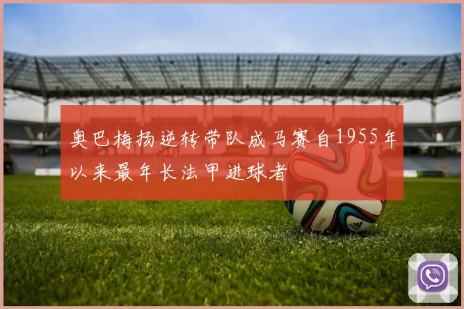 奥巴梅扬逆转带队成马赛自1955年以来最年长法甲进球者